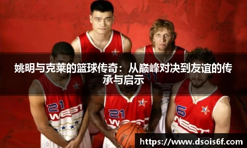 姚明与克莱的篮球传奇：从巅峰对决到友谊的传承与启示