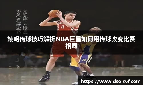 姚明传球技巧解析NBA巨星如何用传球改变比赛格局