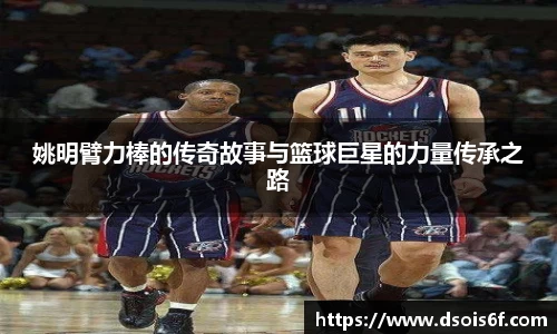 姚明臂力棒的传奇故事与篮球巨星的力量传承之路