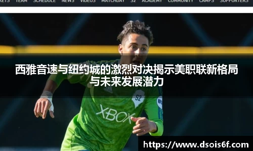 西雅音速与纽约城的激烈对决揭示美职联新格局与未来发展潜力